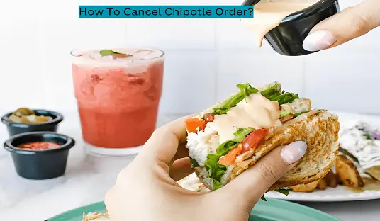 How To Cancel Chipotle Order? See How I Canceled My Order!