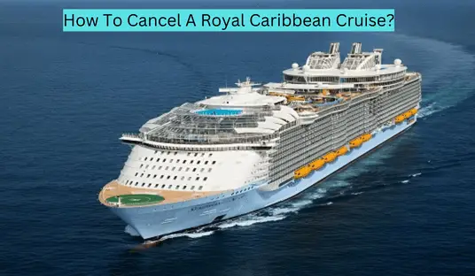 How To Cancel A Royal Caribbean Cruise? 2 Approved Modes!